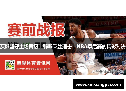 灰熊坚守主场晋级，鹈鹕乘胜追击：NBA季后赛的精彩对决